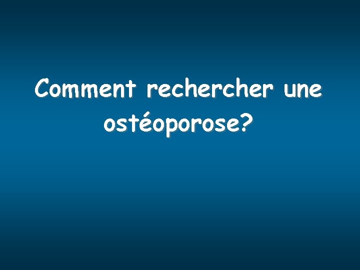 Comment recher une ostéoporose? 