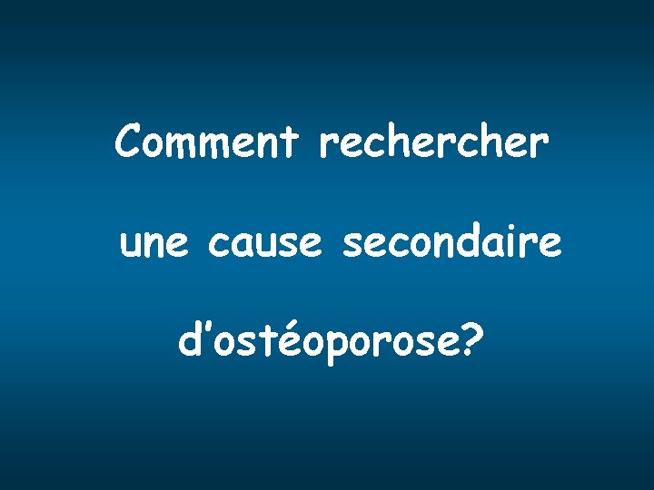 Comment recher une cause secondaire d’ostéoporose? 