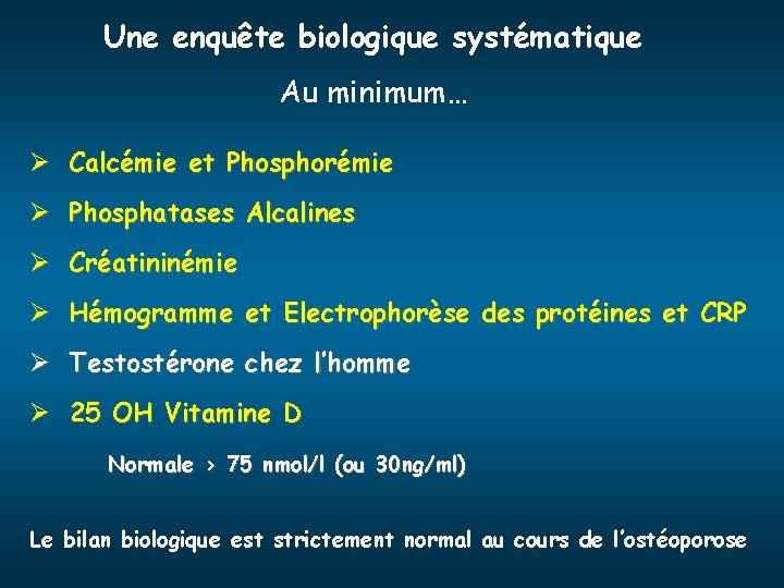 Une enquête biologique systématique Au minimum… Ø Calcémie et Phosphorémie Ø Phosphatases Alcalines Ø