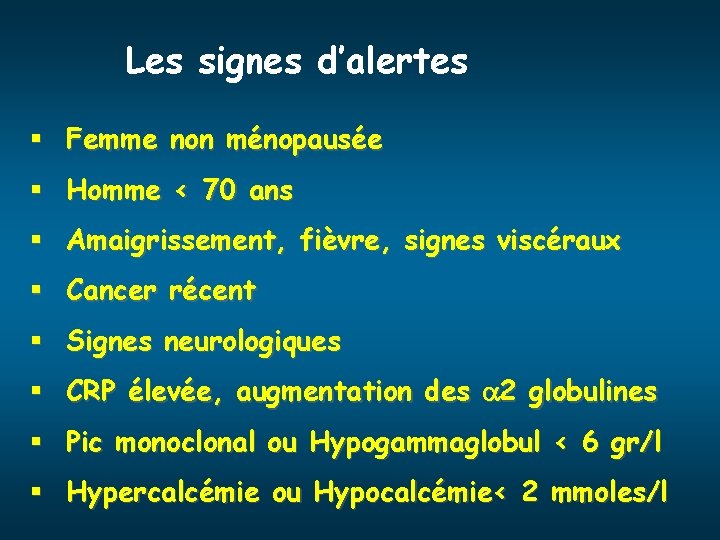 Les signes d’alertes § Femme non ménopausée § Homme < 70 ans § Amaigrissement,