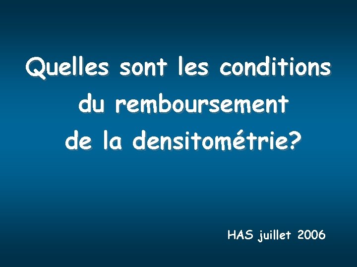 Quelles sont les conditions du remboursement de la densitométrie? HAS juillet 2006 