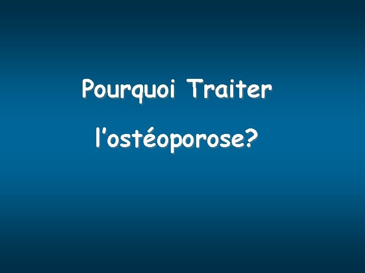 Pourquoi Traiter l’ostéoporose? 