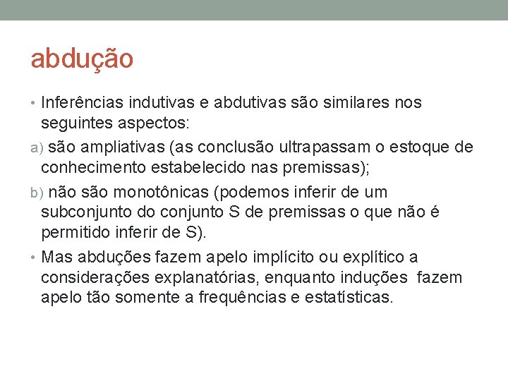 abdução • Inferências indutivas e abdutivas são similares nos seguintes aspectos: a) são ampliativas