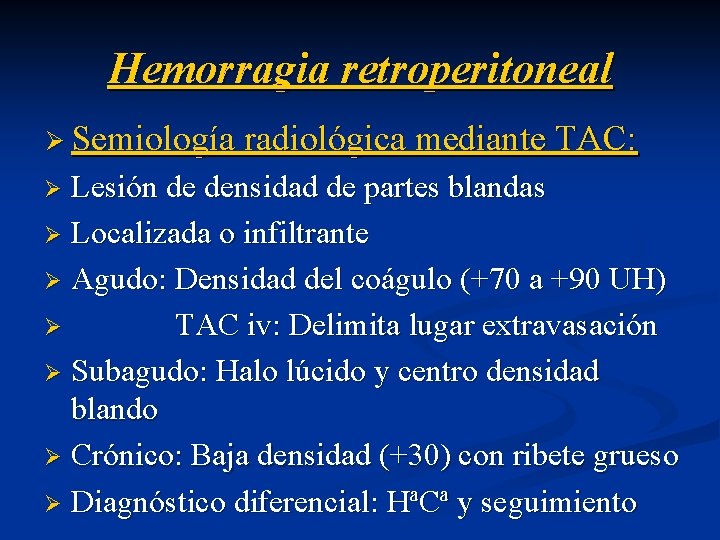 Hemorragia retroperitoneal Ø Semiología radiológica mediante TAC: Lesión de densidad de partes blandas Ø