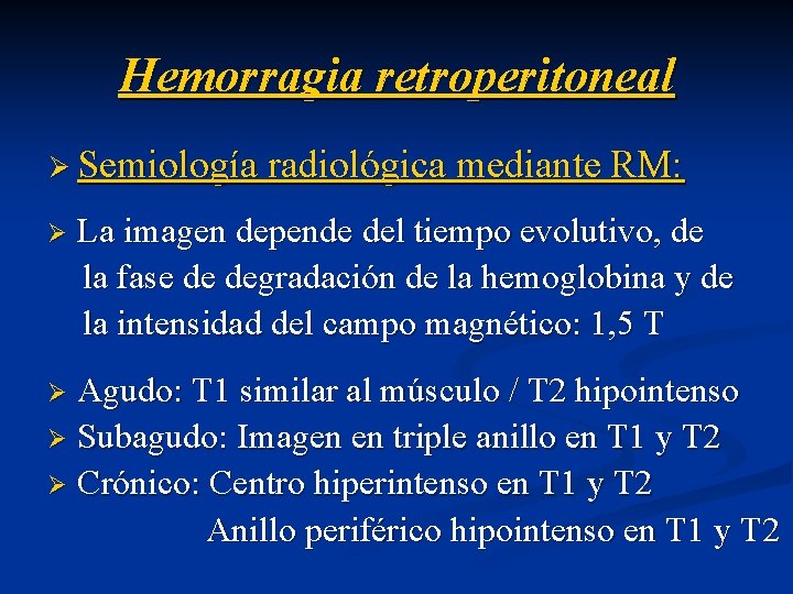 Hemorragia retroperitoneal Ø Semiología radiológica mediante RM: Ø La imagen depende del tiempo evolutivo,