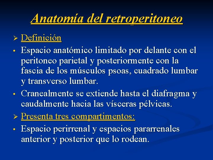Anatomía del retroperitoneo Definición • Espacio anatómico limitado por delante con el peritoneo parietal