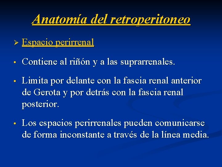 Anatomía del retroperitoneo Ø Espacio perirrenal • Contiene al riñón y a las suprarrenales.