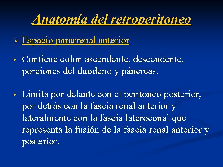 Anatomía del retroperitoneo Ø Espacio pararrenal anterior • Contiene colon ascendente, descendente, porciones del