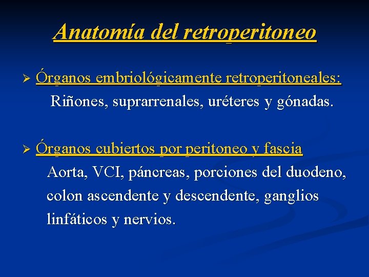 Anatomía del retroperitoneo Ø Órganos embriológicamente retroperitoneales: Riñones, suprarrenales, uréteres y gónadas. Ø Órganos