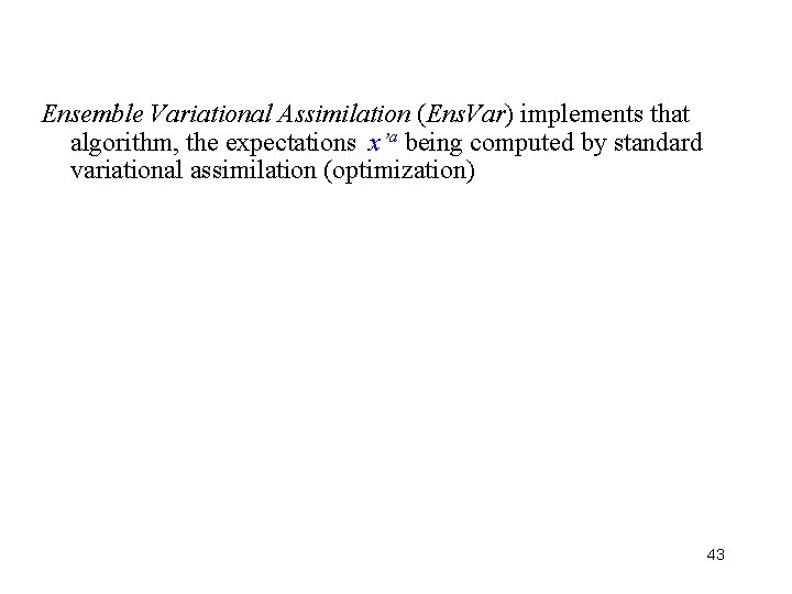 Ensemble Variational Assimilation (Ens. Var) implements that algorithm, the expectations x’a being computed by