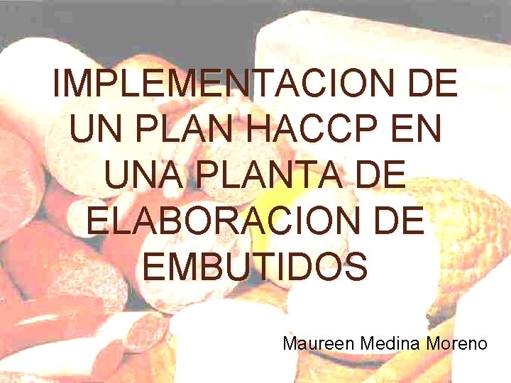 IMPLEMENTACION DE UN PLAN HACCP EN UNA PLANTA DE ELABORACION DE EMBUTIDOS Maureen Medina