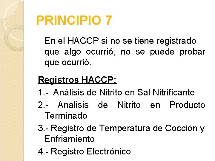 PRINCIPIO 7 En el HACCP si no se tiene registrado que algo ocurrió, no