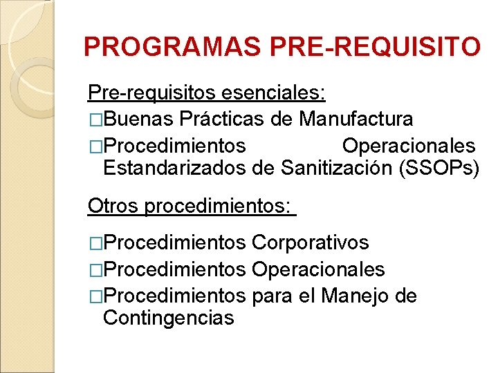 PROGRAMAS PRE-REQUISITO Pre-requisitos esenciales: �Buenas Prácticas de Manufactura �Procedimientos Operacionales Estandarizados de Sanitización (SSOPs)