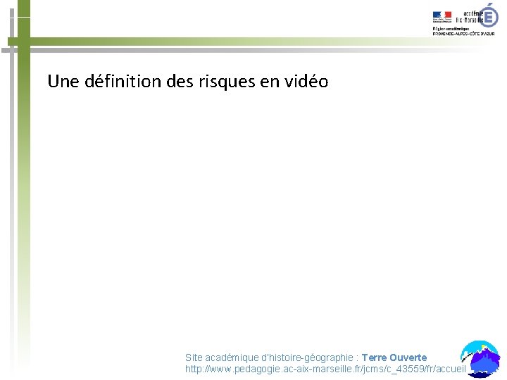 Une définition des risques en vidéo Site académique d’histoire-géographie : Terre Ouverte http: //www.