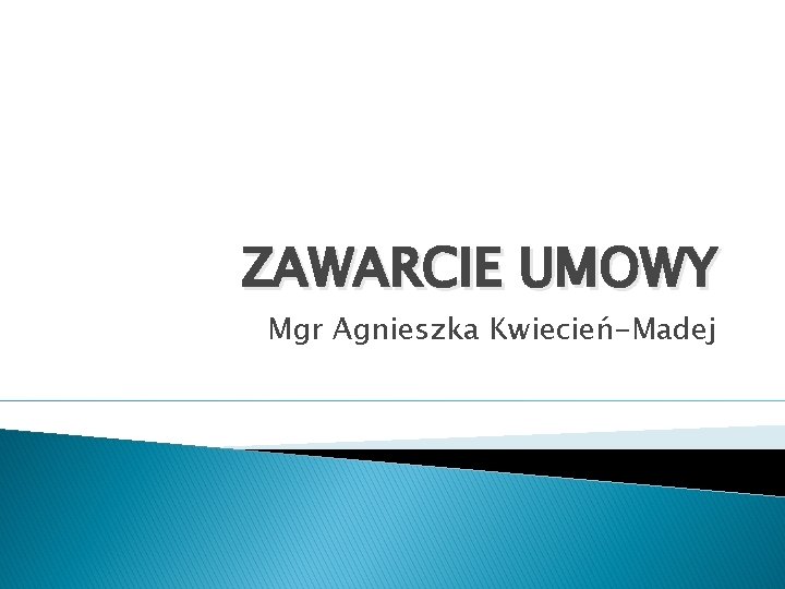 ZAWARCIE UMOWY Mgr Agnieszka Kwiecień-Madej 