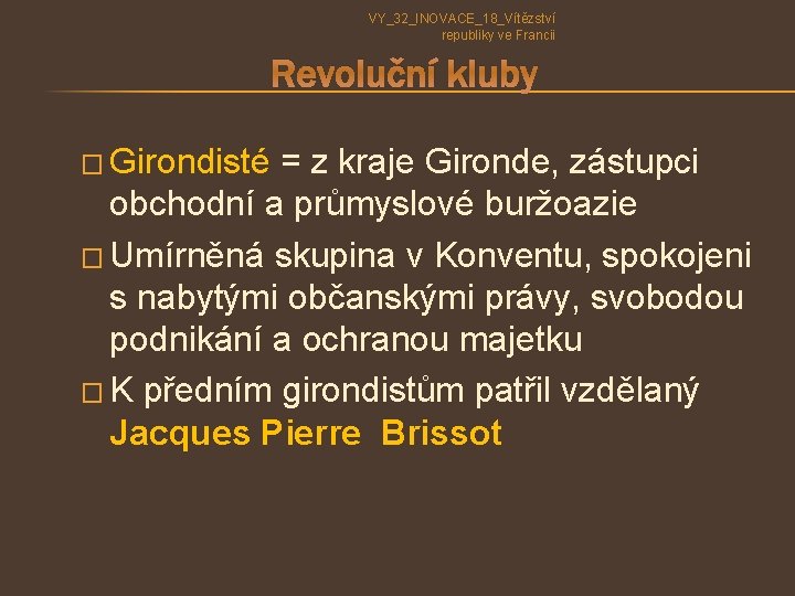 VY_32_INOVACE_18_Vítězství republiky ve Francii Revoluční kluby � Girondisté = z kraje Gironde, zástupci obchodní VY_32_INOVACE_18_Vítězství republiky ve Francii Revoluční kluby � Girondisté = z kraje Gironde, zástupci obchodní