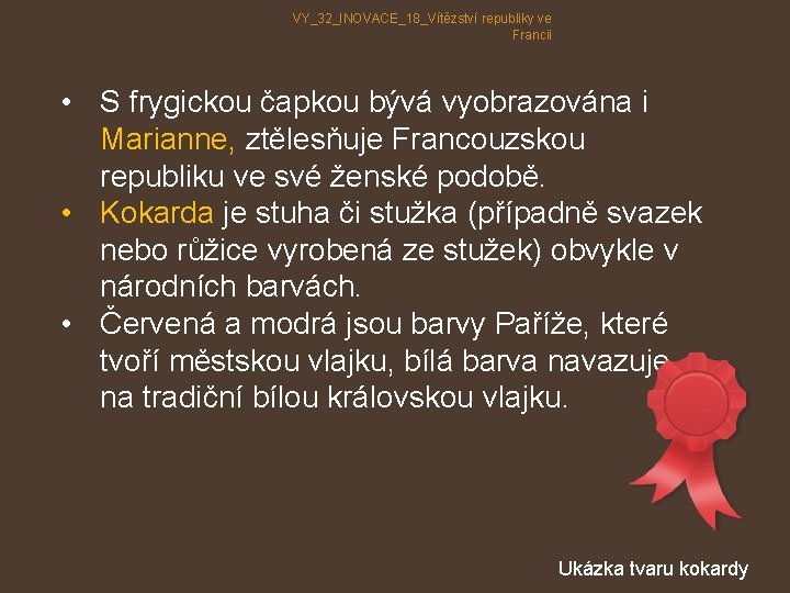 VY_32_INOVACE_18_Vítězství republiky ve Francii • S frygickou čapkou bývá vyobrazována i Marianne, ztělesňuje Francouzskou VY_32_INOVACE_18_Vítězství republiky ve Francii • S frygickou čapkou bývá vyobrazována i Marianne, ztělesňuje Francouzskou