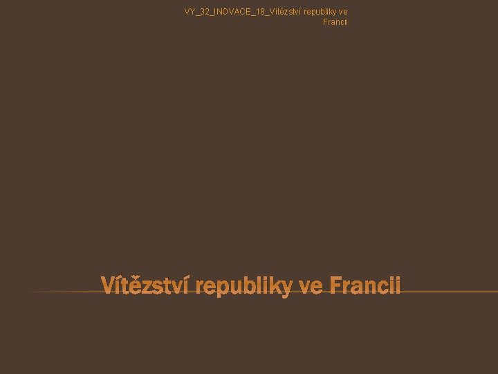 VY_32_INOVACE_18_Vítězství republiky ve Francii VY_32_INOVACE_18_Vítězství republiky ve Francii