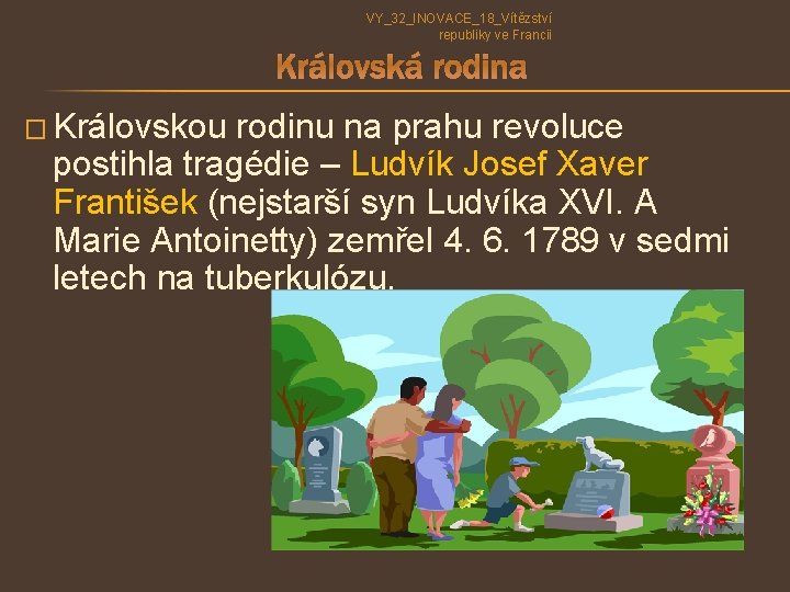 VY_32_INOVACE_18_Vítězství republiky ve Francii Královská rodina � Královskou rodinu na prahu revoluce postihla tragédie VY_32_INOVACE_18_Vítězství republiky ve Francii Královská rodina � Královskou rodinu na prahu revoluce postihla tragédie