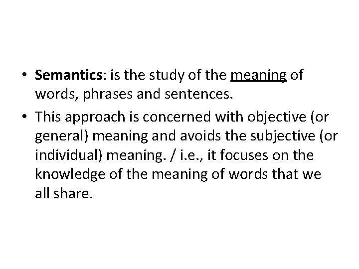  • Semantics: is the study of the meaning of words, phrases and sentences.