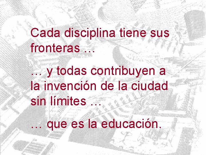 Cada disciplina tiene sus fronteras … … y todas contribuyen a la invención de