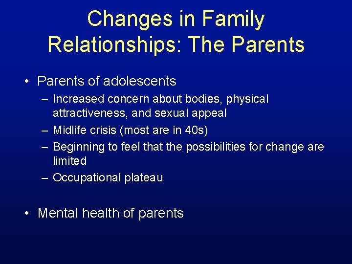 Changes in Family Relationships: The Parents • Parents of adolescents – Increased concern about