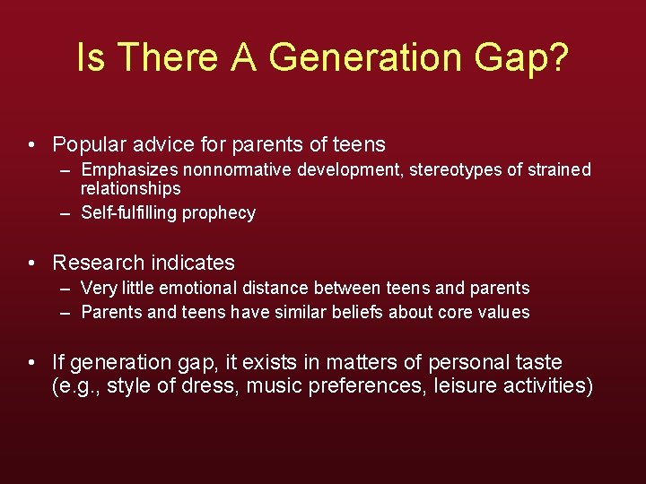 Is There A Generation Gap? • Popular advice for parents of teens – Emphasizes