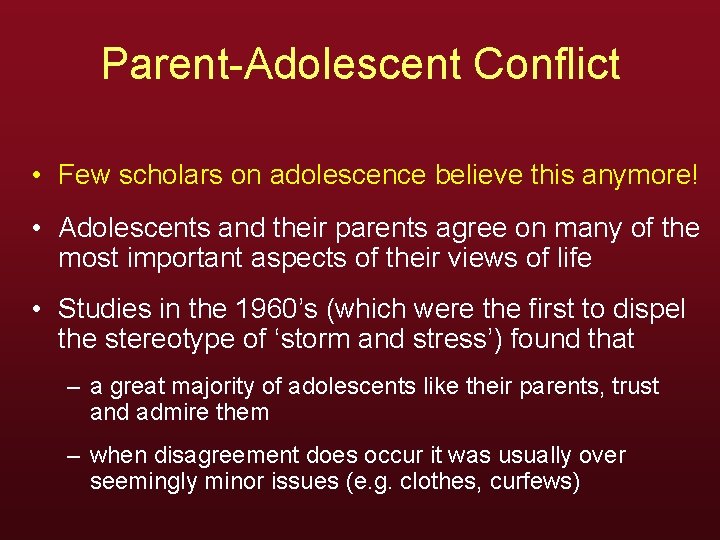 Parent-Adolescent Conflict • Few scholars on adolescence believe this anymore! • Adolescents and their