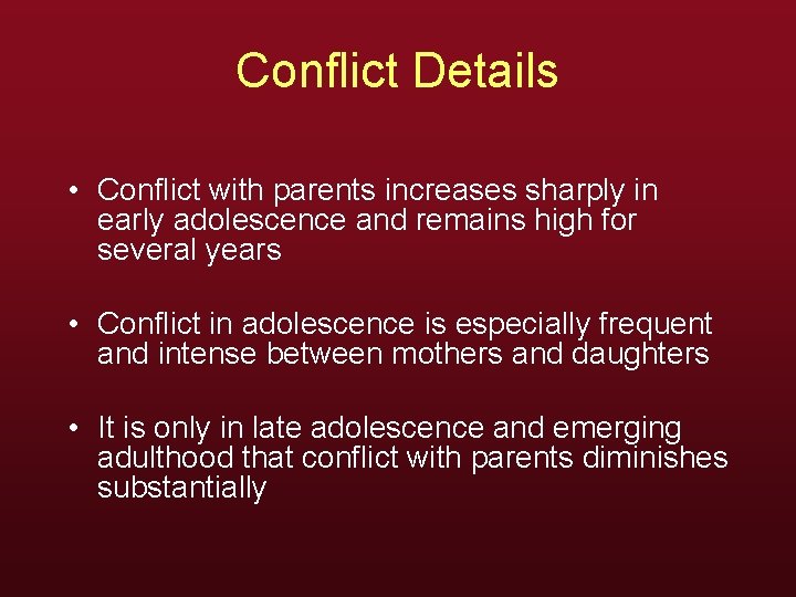 Conflict Details • Conflict with parents increases sharply in early adolescence and remains high