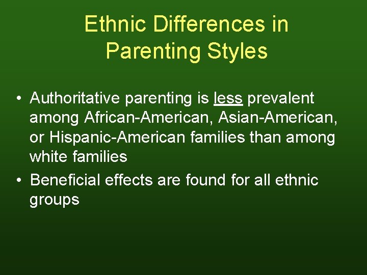 Ethnic Differences in Parenting Styles • Authoritative parenting is less prevalent among African-American, Asian-American,