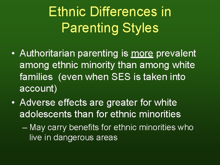 Ethnic Differences in Parenting Styles • Authoritarian parenting is more prevalent among ethnic minority