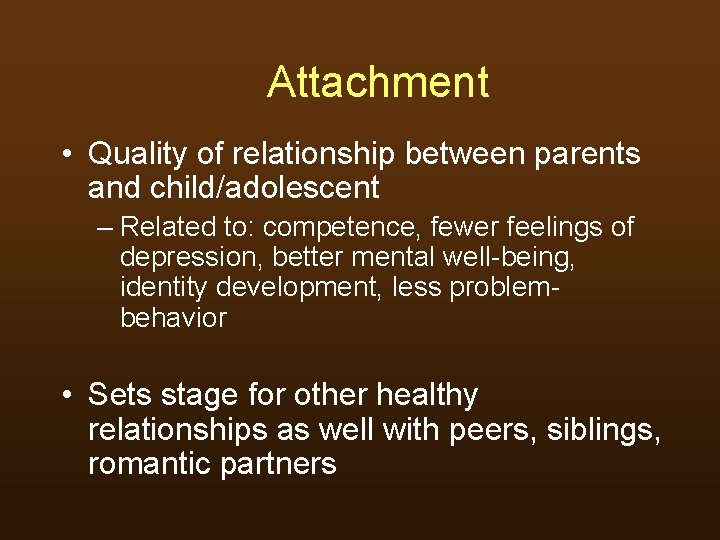 Attachment • Quality of relationship between parents and child/adolescent – Related to: competence, fewer