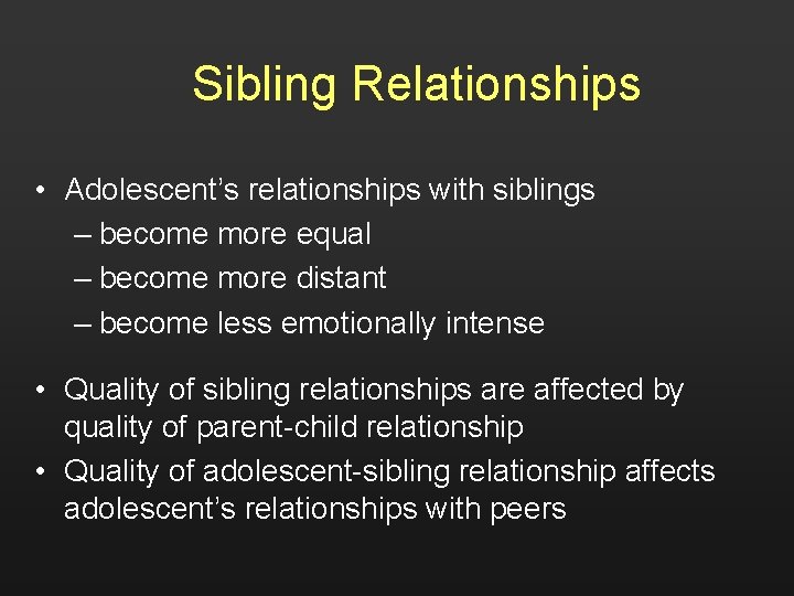 Sibling Relationships • Adolescent’s relationships with siblings – become more equal – become more