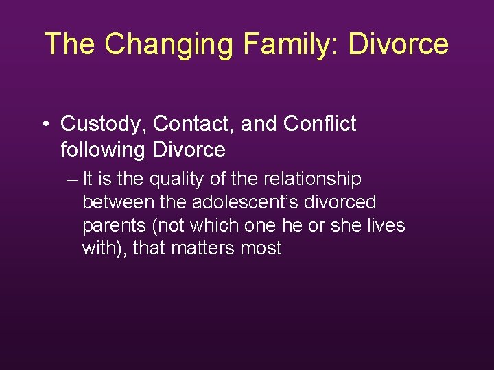 The Changing Family: Divorce • Custody, Contact, and Conflict following Divorce – It is