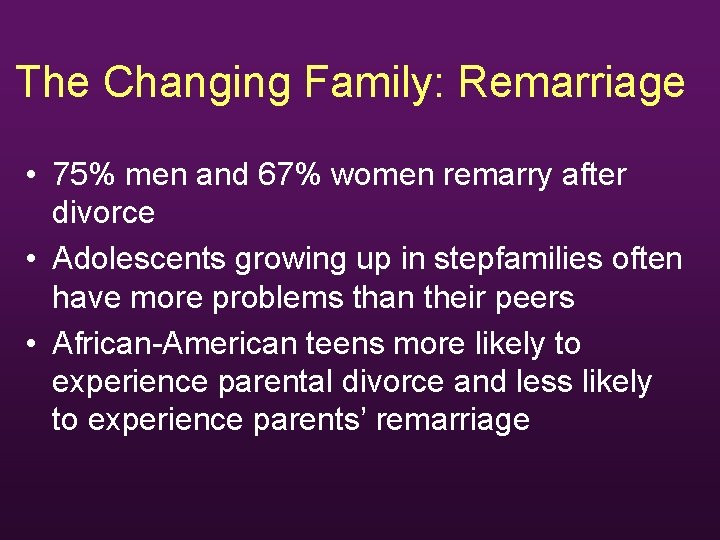 The Changing Family: Remarriage • 75% men and 67% women remarry after divorce •