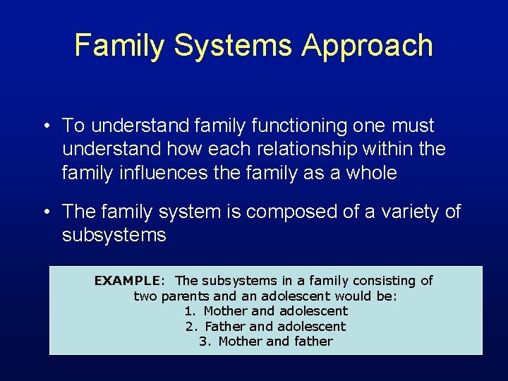 Family Systems Approach • To understand family functioning one must understand how each relationship