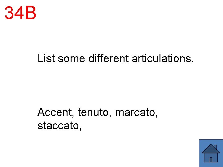 34 B List some different articulations. Accent, tenuto, marcato, staccato, 
