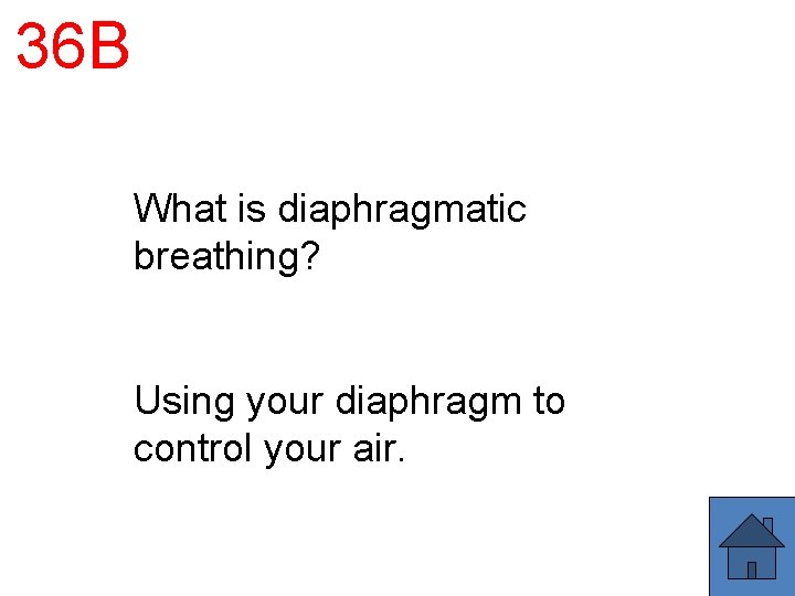36 B What is diaphragmatic breathing? Using your diaphragm to control your air. 