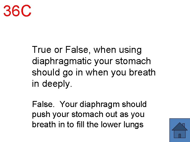 36 C True or False, when using diaphragmatic your stomach should go in when