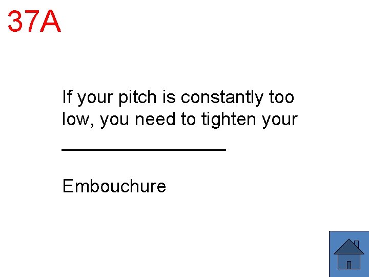 37 A If your pitch is constantly too low, you need to tighten your