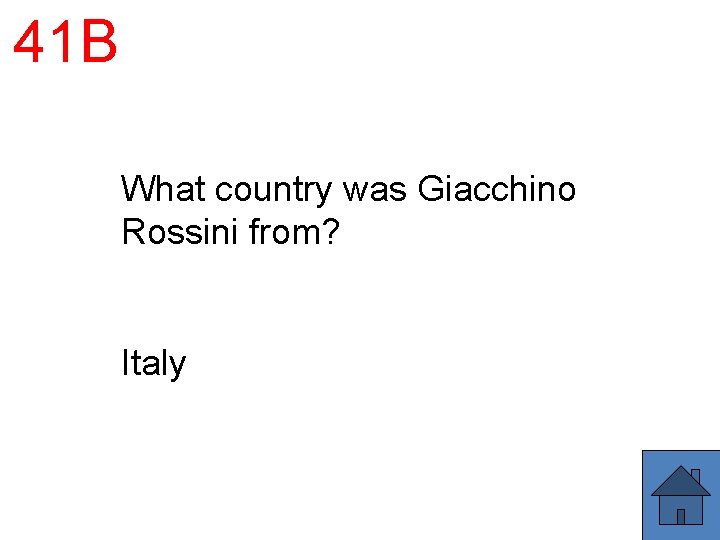 41 B What country was Giacchino Rossini from? Italy 