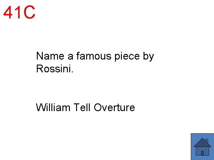 41 C Name a famous piece by Rossini. William Tell Overture 
