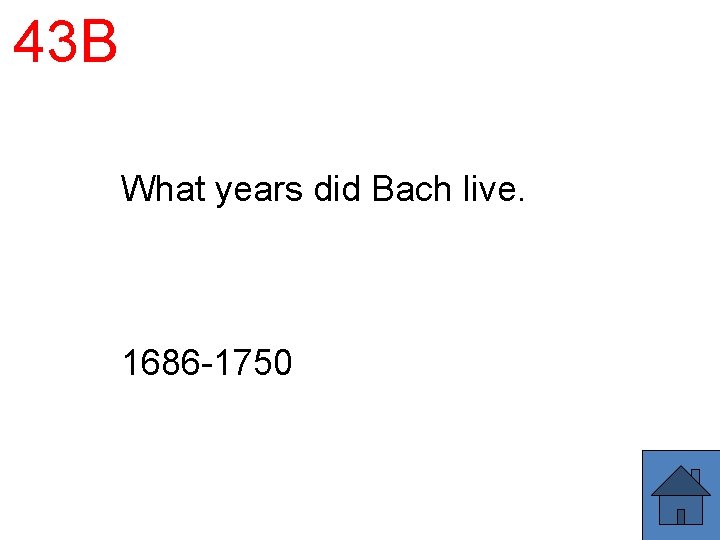 43 B What years did Bach live. 1686 -1750 