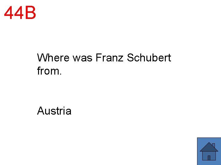 44 B Where was Franz Schubert from. Austria 