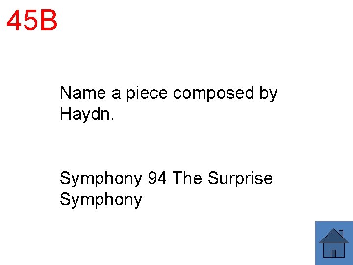 45 B Name a piece composed by Haydn. Symphony 94 The Surprise Symphony 