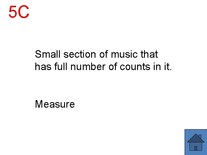 5 C Small section of music that has full number of counts in it.