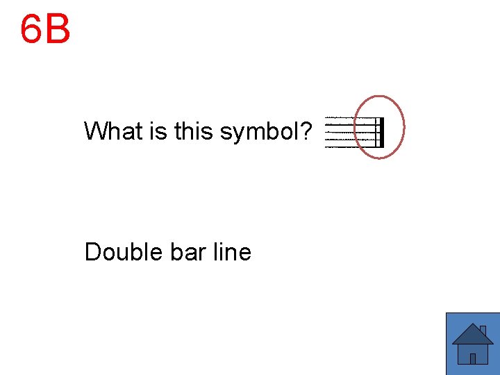 6 B What is this symbol? Double bar line 