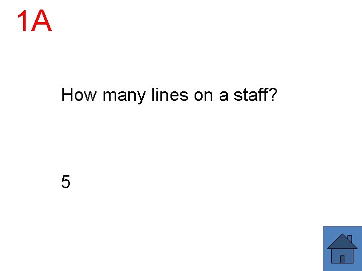 1 A How many lines on a staff? 5 