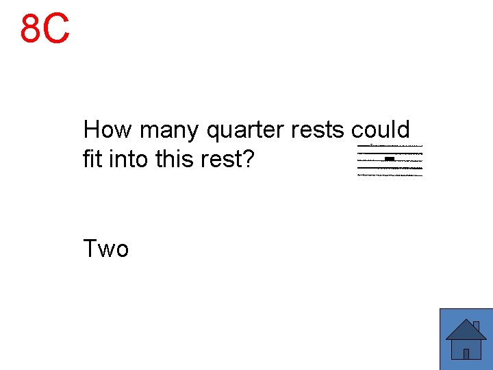 8 C How many quarter rests could fit into this rest? Two 