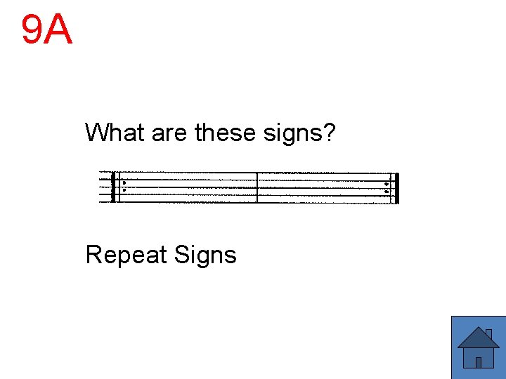 9 A What are these signs? Repeat Signs 